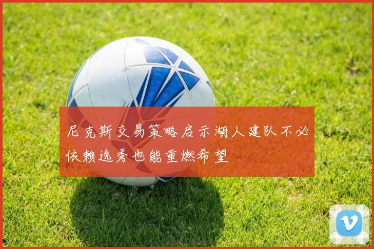 尼克斯交易策略启示湖人建队不必依赖选秀也能重燃希望