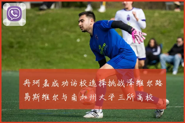 冉珂嘉成功访校选择挑战泽维尔路易斯维尔与南加州大学三所高校